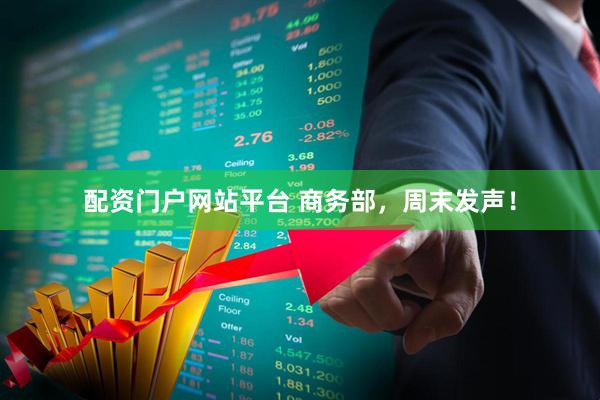 配资门户网站平台 商务部，周末发声！